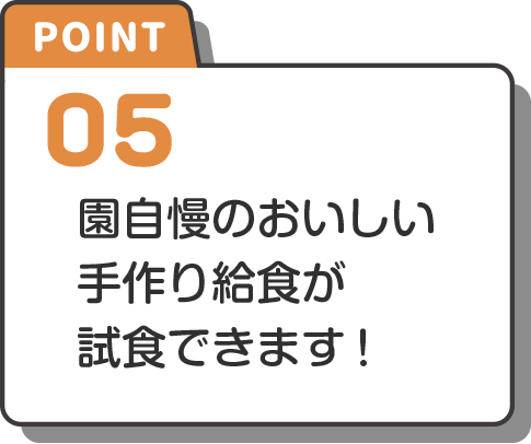 point-5 園自慢のおいしい手作り給食が試食できます!
